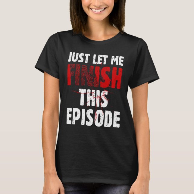 Camiseta Just Let Me Finish This Episode True Crime Murder  (Frente)