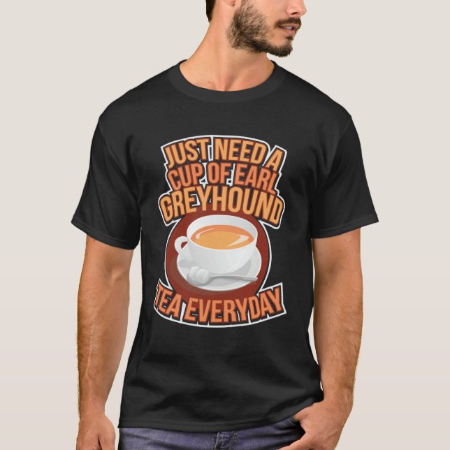 Camiseta Just Need A Cup Of Earl Greyhound Tea Every Day (Frente)