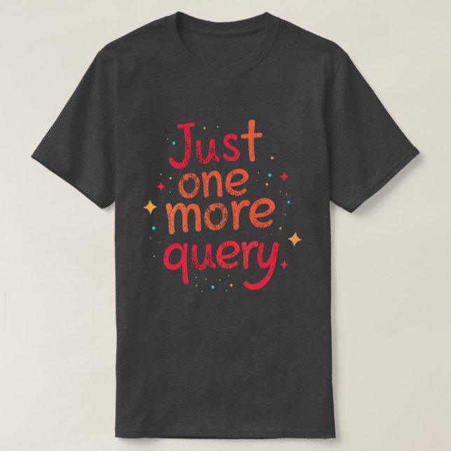 Camiseta Just One More Query Data Humor T Shirt - Dark (Frente do Design)