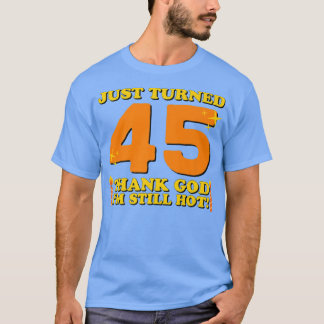 Camiseta Just Turned 45 Thank God Im Still Hot 45th Birthda