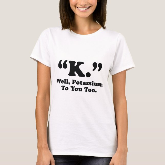 Camiseta "K." Bem, Potássio Para Você Também. (Frente)
