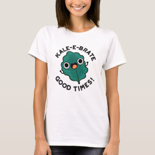 Camiseta Kale-e-brate Good Times Engraçado Veggie Kale Pun