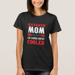 Camiseta Kayaker Mãe Como Uma Mãe Normal, Mas O Kayaking Ma