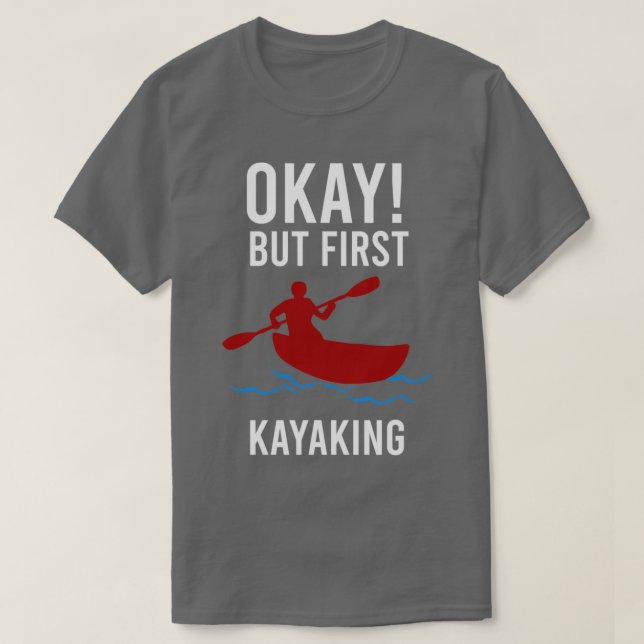 Camiseta Kayaker Ok, mas primeiro Kayaking Engraçado Ideia  (Frente do Design)