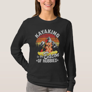Camiseta Kayaking É O Bacon Dos Hobbies Kayak Pai Kayaker