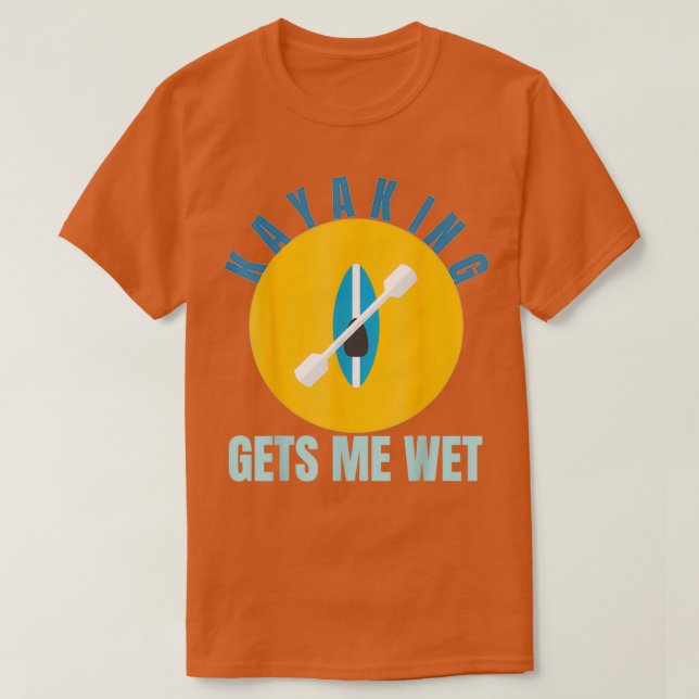 Camiseta Kayaking gets me wet Funny Kayak Gift Paddling (Frente do Design)