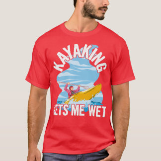 Camiseta Kayaking me deixa molhada Citação por um Sea Kayak