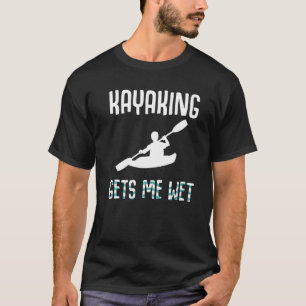 Camiseta Kayaking me deixa molhada Kayak Men Women Aniversá