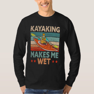 Camiseta Kayaking Me Faz Molhar Kayaker Kayak Boat Paddling
