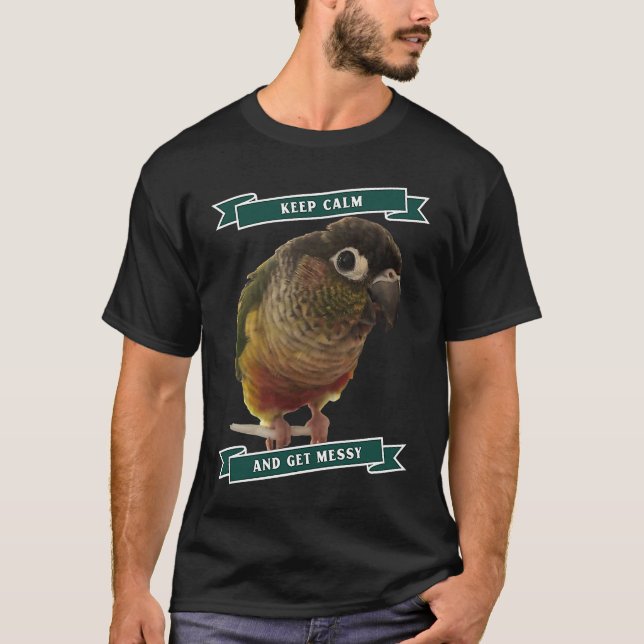 Camiseta Keep Calm And Get Messy Green Cheek Conure Parrot  (Frente)