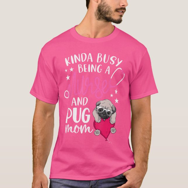 Camiseta Kinda Busy Being A Nurse And A Pug Mom RN Nurse Mo (Frente)