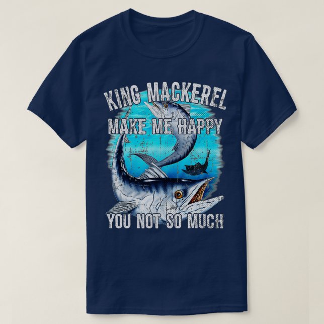 Camiseta King Mackerel Make Me Happy You Not So Much  Premi (Frente do Design)