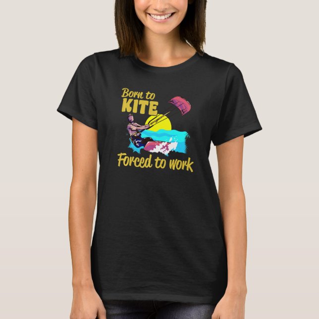 Camiseta Kiteboarding Born To Kite Forced To Work Kitesurfi (Frente)