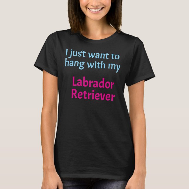 Camiseta Labrador Retriever Eu Só Quero Ficar Com Meu Labor (Frente)