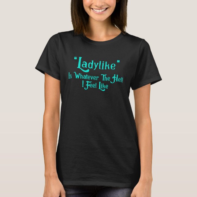 Camiseta Ladylike É Qualquer Que Seja O Inferno Que Eu Me S (Frente)