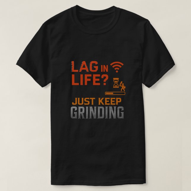 Camiseta Lag in Life? Just Keep Grinding Art (Frente do Design)