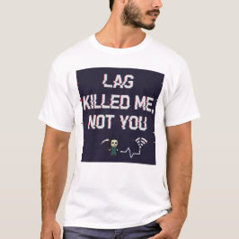 Camiseta Lag Killed Me Not You – Funny Gamer Rage Tee