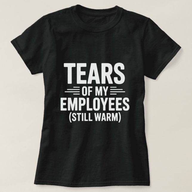 Camiseta Lágrimas dos Meus Funcionários Dia Divertido dos C (Frente do Design)