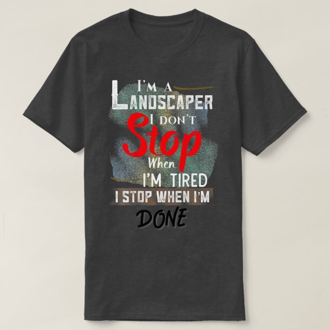 Camiseta Landscaper Não Pára Quando Estou Cansado Parar Qua (Frente do Design)