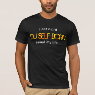 Camiseta Last Night DJ Self Born Saved My Life