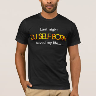 Camiseta Last Night DJ Self Born Saved My Life