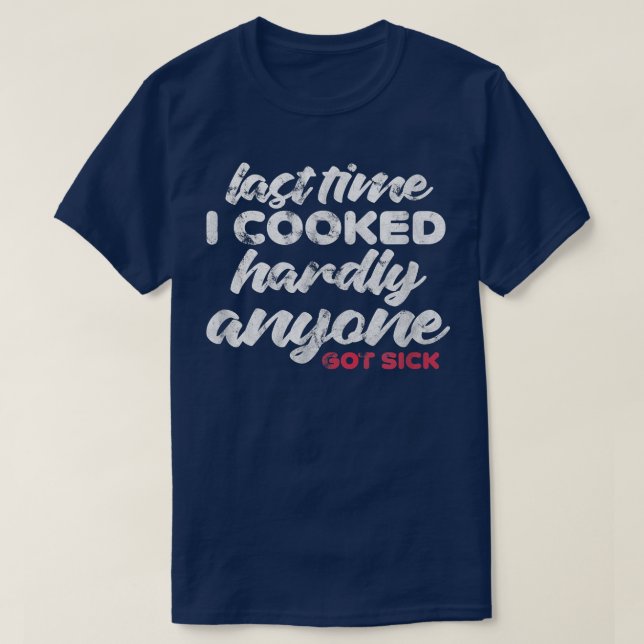 Camiseta Last Time I Cooked Hardly Anyone Got Sick Chef Coo (Frente do Design)