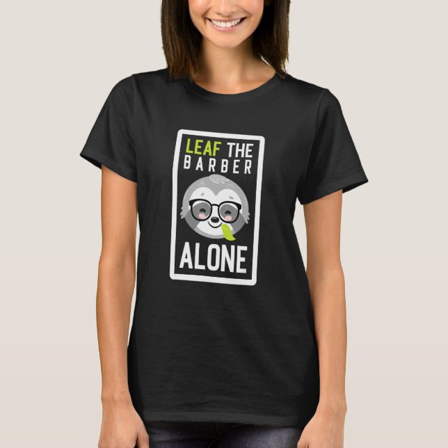 Camiseta Leaf The Barber Alone Funny Hair Stylist Sloth Ide (Frente)