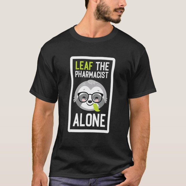 Camiseta Leaf The Pharmacist Alone Funny Pharmacy Sloth Ide (Frente)