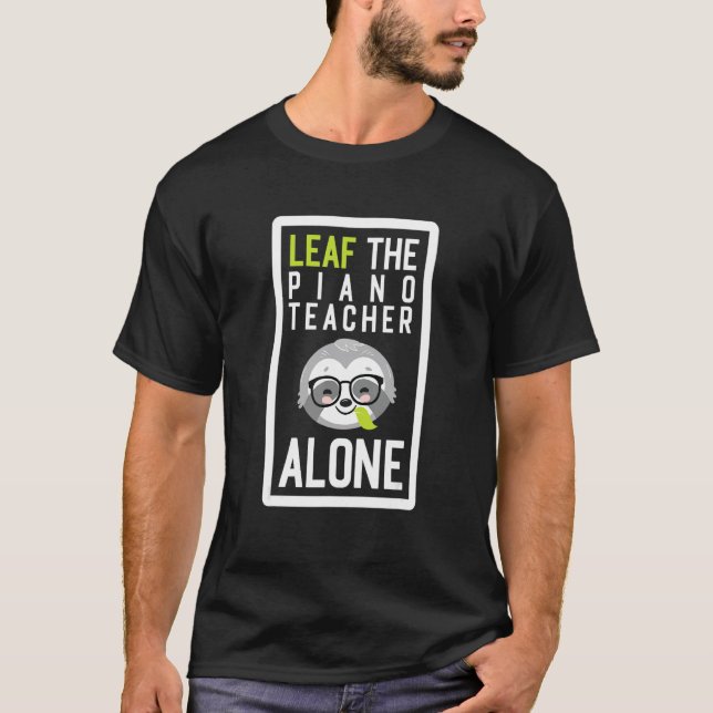 Camiseta Leaf The Piano Teacher Alone Funny Music Sloth Ide (Frente)