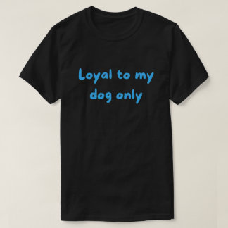 Camiseta Leal Apenas ao Meu Cachorro – Mãe/Pai de Cachorro