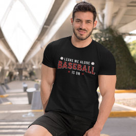 Camiseta Leave me Alone Baseball is on Funny Baseball Lover