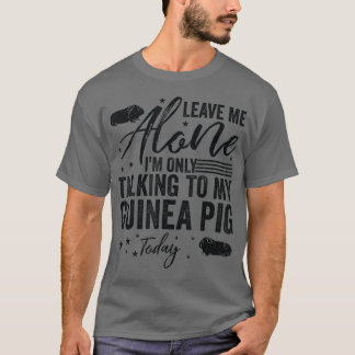 Camiseta Leave Me Alone I'm Only Talking To My Guinea Pig T
