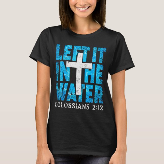 Camiseta Left It In The Water Colossians 2 12 Christian Bap (Frente)