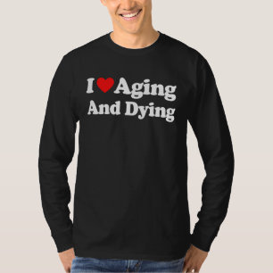 Camiseta legal Eu amo envelhecer e morrer citação para home