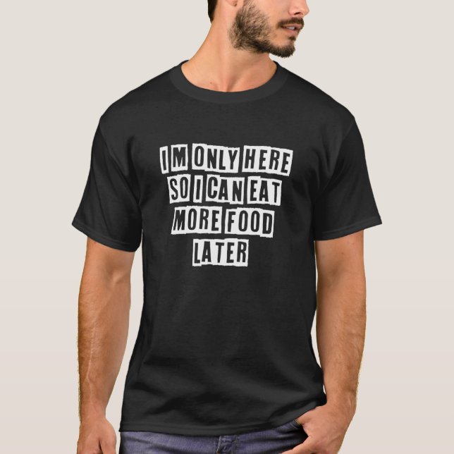 Camiseta Legal Sarcástico, só estou aqui para poder comer (Frente)