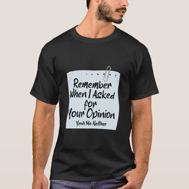 Camiseta Lembra Quando Pedi Sua Opinião? Sim. (Frente)