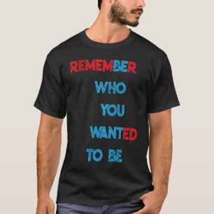 CAMISETA LEMBRE-SE DE QUEM VOCÊ QUERIA SER
