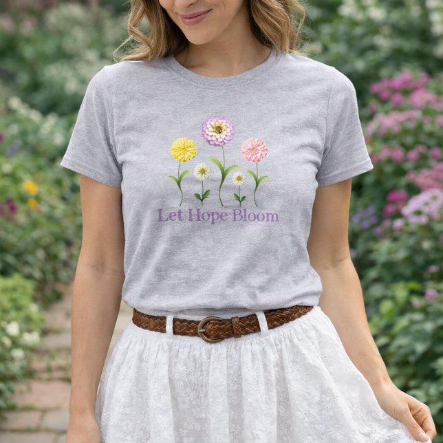 Camiseta Let Hope Bloom Floral Zinnia Inspirational Spring (Let Hope Bloom Pretty Floral Spring Shirt)