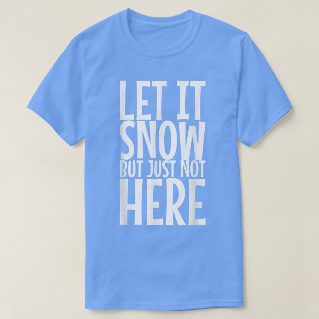 Camiseta Let It Snow But Just Not Here408 (Frente do Design)