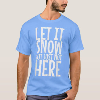 Camiseta Let It Snow But Just Not Here408