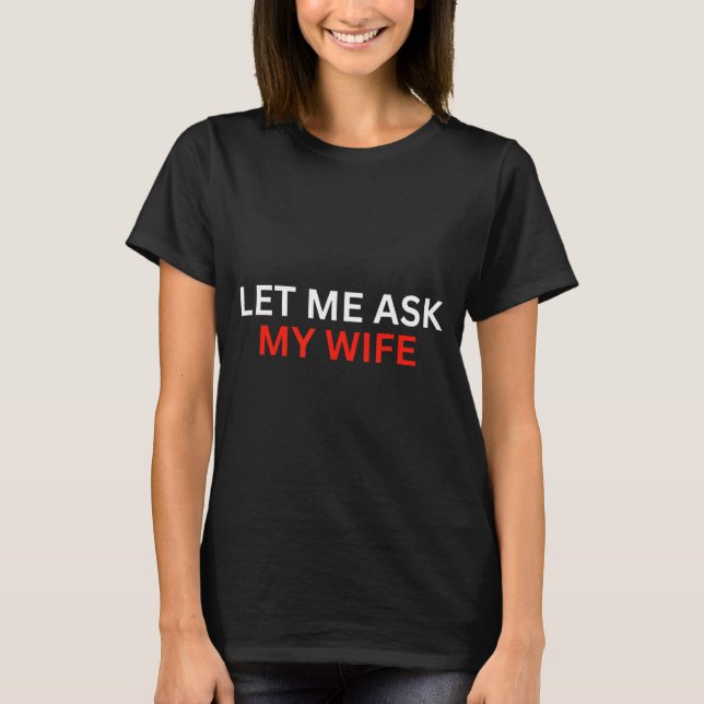 Camiseta Let Me Ask My Wife, She Said No Funny Saying  (Frente)