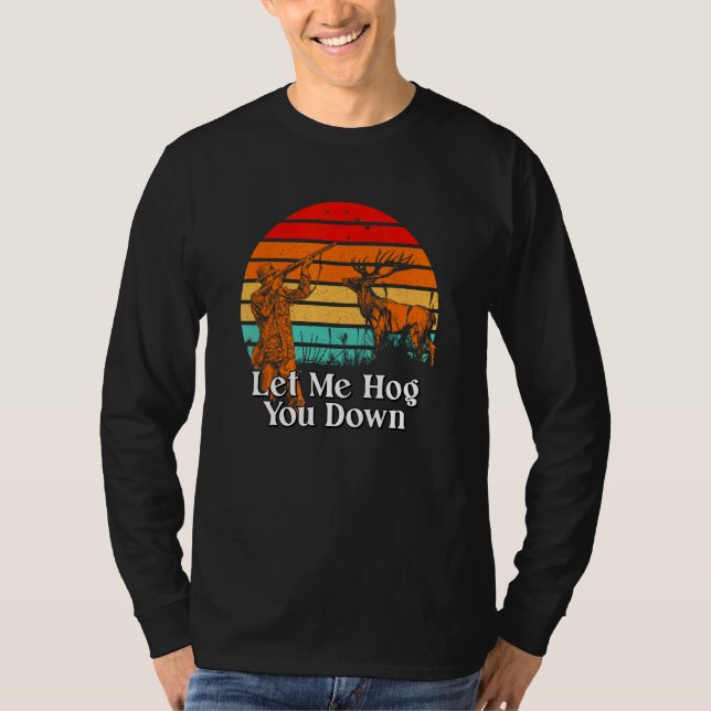 Camiseta Let Me Hog You Down Wild Pig Hunting Hog Boar Hunt (Frente)