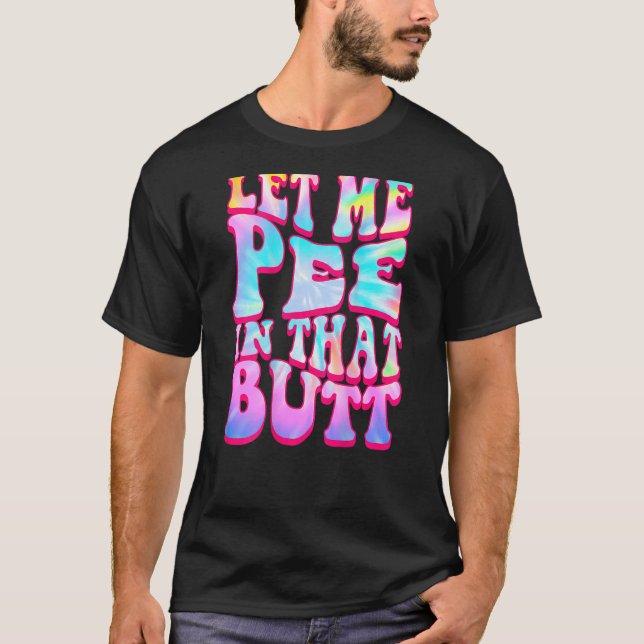 Camiseta Let Me Pee In That Butt   Saying (Frente)