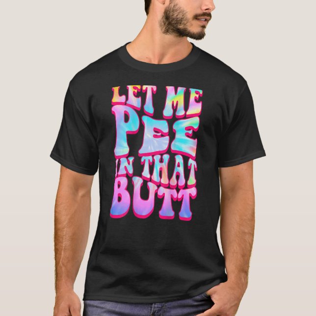 Camiseta Let Me Pee In That Butt   Saying (Frente)