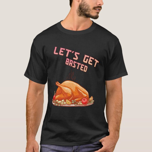 Camiseta Let s Get Basted  Turkey  Humor Saying (Frente)