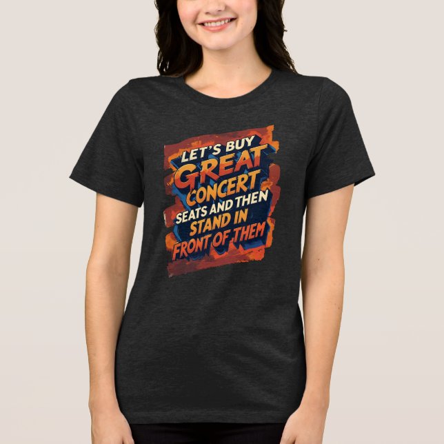 Camiseta Let's Buy Great Concert Seats To Stand In Front Of (Frente)