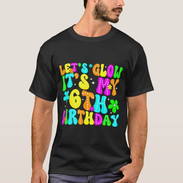 Camiseta Lets Crazy It's My 6th Birthday Glowing 6 Year Old (Frente)