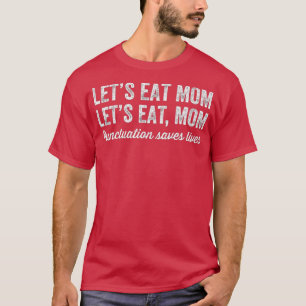 Camiseta Lets Eat Mom Punctuation Saves Lives  Funny Gramma