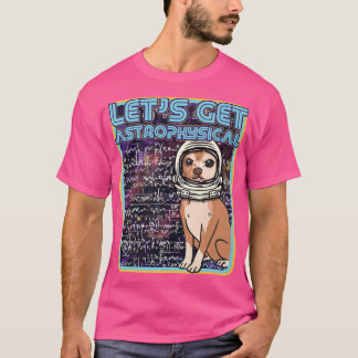 Camiseta Let's Get Astrophysical Funny Retro Chihuahua Ast