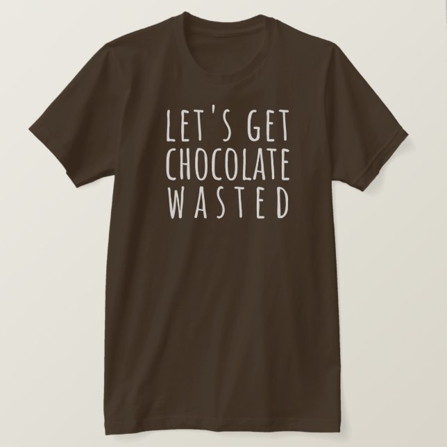 Camiseta Let's Get Chocolate Wasted Chocoholic (Frente do Design)